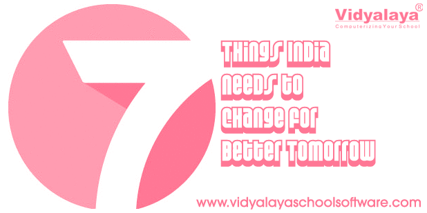 7 things India needs to change for better tomorrow….!!!!