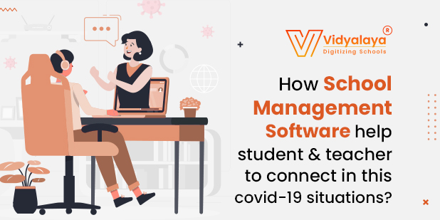 How School Management Software Help Student and Teacher to Connect in This Covid-19 Situations?