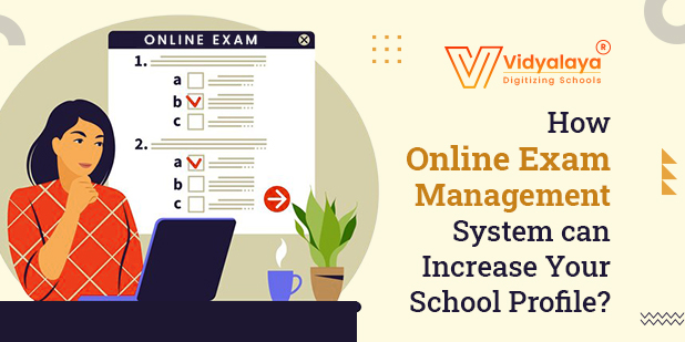 How Online Exam Management System Can Increase Your School Profile?