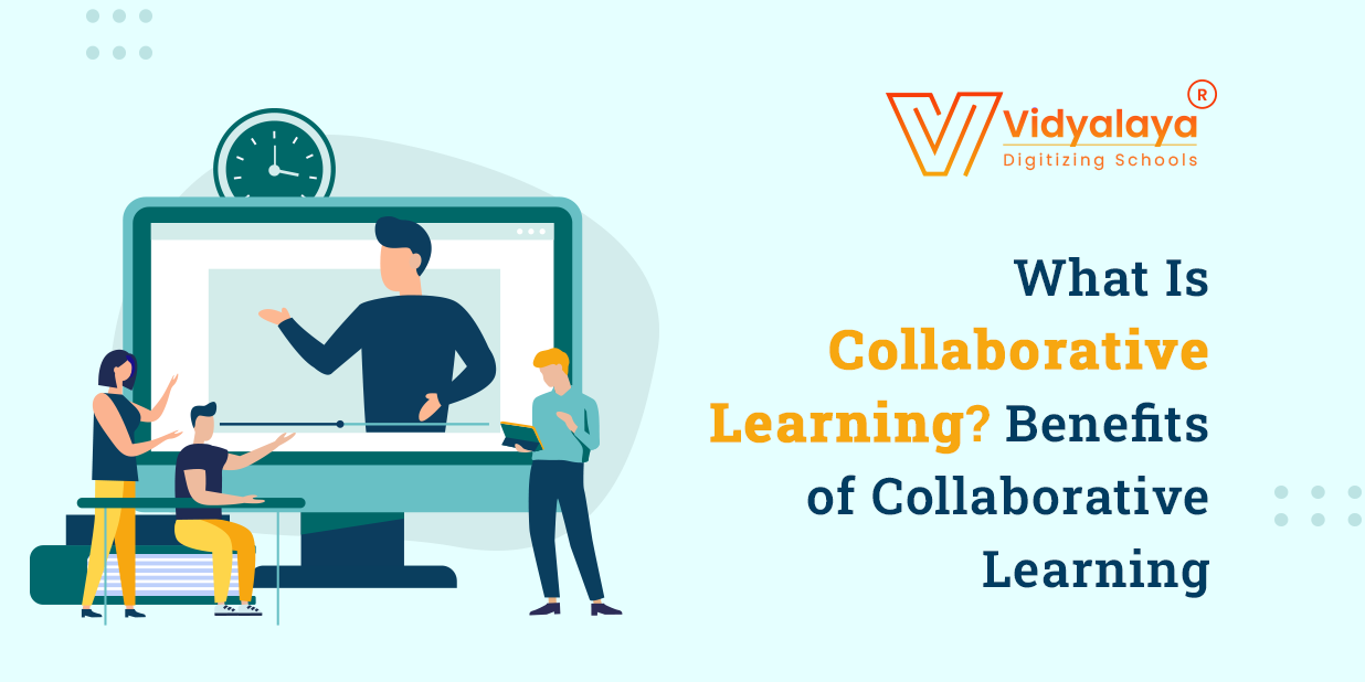What Is Collaborative Learning? Benefits of Collaborative Learning